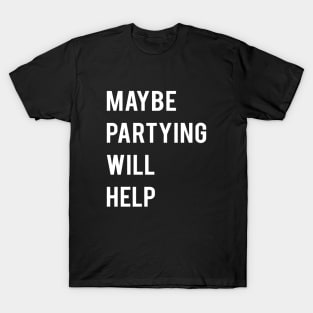 Maybe Partying will help T-Shirt